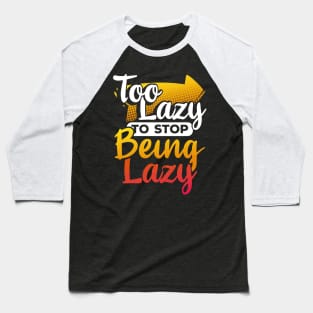 Too Lazy To Stop Being Lazy Baseball T-Shirt